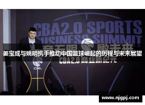 姜宝成与姚明携手推动中国篮球崛起的历程与未来展望