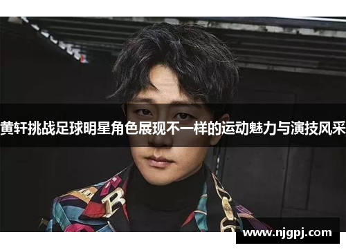 黄轩挑战足球明星角色展现不一样的运动魅力与演技风采