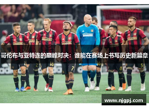 哥伦布与亚特连的巅峰对决：谁能在赛场上书写历史新篇章