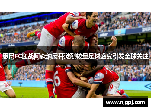 悉尼FC迎战阿森纳展开激烈较量足球盛宴引发全球关注