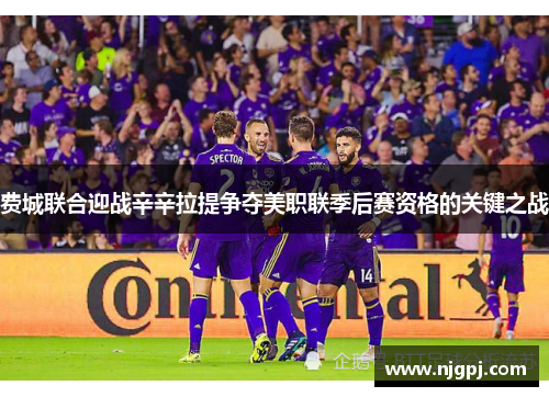 费城联合迎战辛辛拉提争夺美职联季后赛资格的关键之战