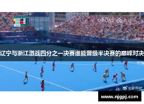 辽宁与浙江激战四分之一决赛谁能晋级半决赛的巅峰对决